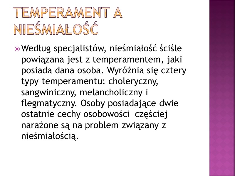 Temperament a nieśmiałość Według specjalistów, nieśmiałość ściśle powiązana jest z temperamentem, jaki posiada dana